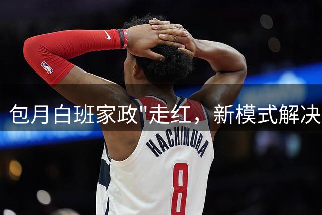 包月白班家政"走红，新模式解决家庭困扰